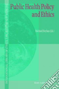 Public Health Policy and Ethics libro in lingua di Michael Boylan