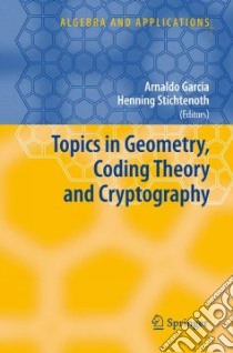 Topics in Geometry, Coding Theory And Cryptography libro in lingua di Garcia Arnaldo (EDT), Stichtenoth Henning (EDT)