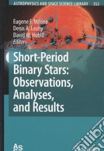 Short-Period Binary Stars libro in lingua di Milone Eugene F. (EDT), Leahy Denis A. (EDT), Hobill David W. (EDT)