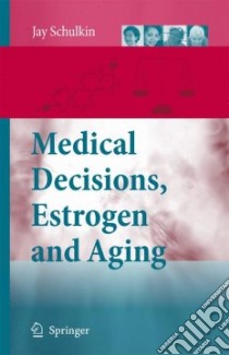 Medical Decisions, Estrogen and Aging libro in lingua di Schulkin Jay
