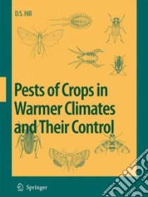 Pests of Crops in Warmer Climates and Their Control libro in lingua di Hill Dennis S.
