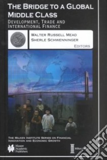 The Bridge to a Global Middle Class libro in lingua di Mead Walter Russell (EDT), Schwenninger Sherle R. (EDT)