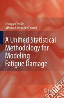 A Unified Statistical Methodology for Modeling Fatigue Damage libro in lingua di Castillo Enrique, Fernandez-canteli Alfonso