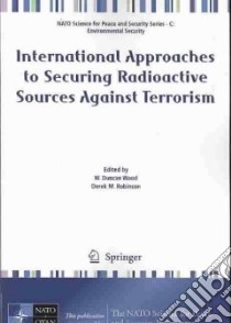 International Approaches to Securing Radioactive Sources Against Terrorism libro in lingua di Wood W. Duncan (EDT), Robinson Derek M. (EDT)
