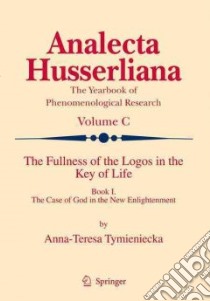 The Fullness of the Logos in the Key of Life libro in lingua di Tymieniecka Anna-Teresa