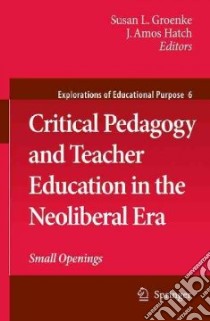 Critical Pedagogy and Teacher Education in the Neoliberal Era libro in lingua di Groenke Susan L. (EDT), Hatch J. Amos (EDT)