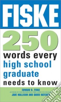 Fiske 250 Words Every High School Graduate Needs to Know libro in lingua di Fiske Edward B., Mallison Jane, Hatcher David