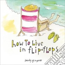 How to Live in Flip-Flops libro in lingua di Gingras Sandy