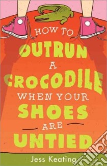 How to Outrun a Crocodile When Your Shoes Are Untied libro in lingua di Keating Jess
