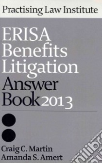 Erisa Benefits Litigation Answer Book 2013 libro in lingua di Martin Craig C. (EDT), Amert Amanda S. (EDT)