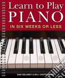 Learn to Play Piano in Six Weeks or Less libro in lingua di Delaney Dan, Chotkowski Bill