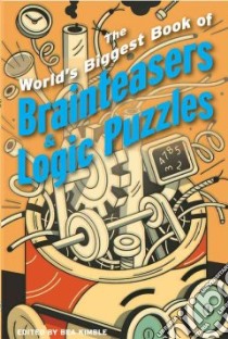 The World's Biggest Book of Brainteasers & Logic Puzzles libro in lingua di Willis Norman D. (EDT), Sloane Paul, MacHale Des, Dispezio Michael A., Smith Kurt, Kimble Bea (EDT)