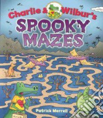 Charlie & Wilbur's Spooky Mazes libro in lingua di Merrell Patrick