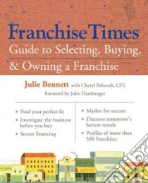 The Franchise Times Guide to Selecting, Buying, and Owning a Franchise libro in lingua di Bennett Julie, Babcock Cheryl R.