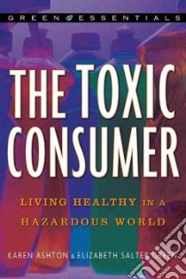 The Toxic Consumer libro in lingua di Ashton Karen, Green Elizabeth Salter, Colborn Theo (FRW)