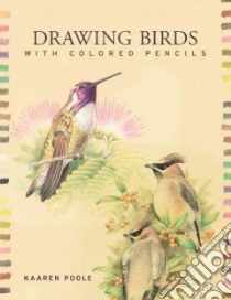 Drawing Birds with Colored Pencils libro in lingua di Poole Kaaren