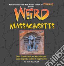 Weird Massachusetts libro in lingua di Bellanger Jeff, Moran Mark (EDT), Sceurman Mark (EDT)