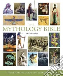 The Mythology Bible libro in lingua di Bartlett Sarah