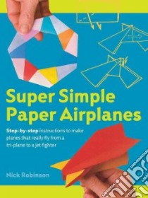Super Simple Paper Airplanes libro in lingua di Robinson Nick