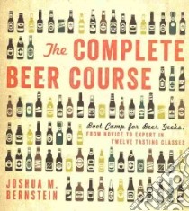 The Complete Beer Course libro in lingua di Bernstein Joshua M.