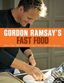 Gordon Ramsay's Fast Food libro in lingua di Ramsay Gordon, Sargeant Mark (CON), Quah Emily (CON), Mead Jill (PHT)
