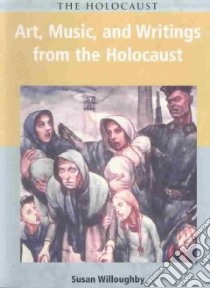 Art, Music, and Writings from the Holocaust libro in lingua di Willoughby Susan