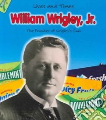 William Wrigley, Jr. and the Founder of Wrigley's Chewing Gum libro in lingua di Hall M. C.