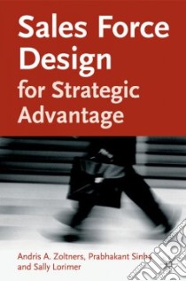Sales Force Design for Strategic Advantage libro in lingua di Zoltners Andris A., Sinha Prabhakant, Lorimer Sally E.