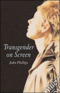 Transgender on Screen libro in lingua di Phillips John