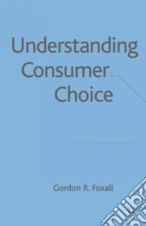 Understanding Consumer Choice libro in lingua di Foxall Gordon R.