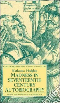 Madness in Seventeenth-Century Autobiography libro in lingua di Hodgkin Katharine