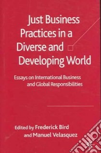 Just Business Practices in a Diverse & Developing World libro in lingua di Bird Frederick (EDT), Velasquez Manuel (EDT)