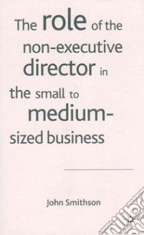 The Role of the Non-Executive Director in the Small to Medium-Sized Business libro in lingua di Smithson John