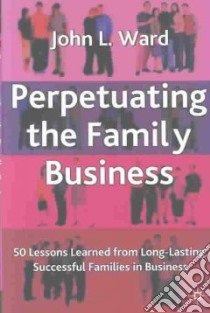 Perpetuating the Family Business libro in lingua di Ward John L.