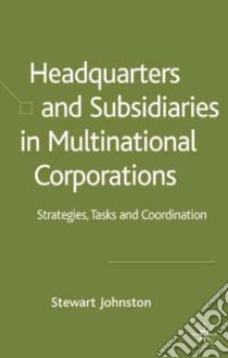 Headquarters And Subsidiaries in Multinational Corporations libro in lingua di Johnston Stewart