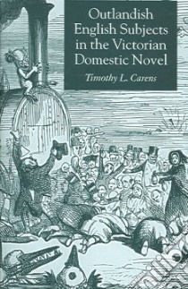 Outlandish English Subjects in the Victorian Domestic Novel libro in lingua di Carens Timothy L.