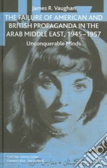 The Failure of American And British Propaganda in the Middle East, 1945-57 libro in lingua di Vaughan James R.