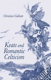 Keats And Romantic Celticism libro in lingua di Gallant Christine