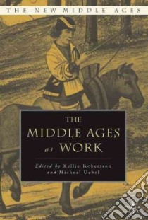 The Middle Ages at Work libro in lingua di Robertson Kellie (EDT), Uebel Michael (EDT)