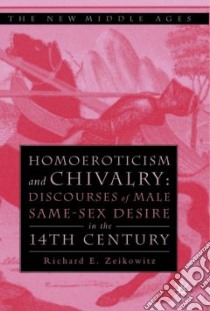 Homoeroticism and Chivalry libro in lingua di Zeikowitz Richard E.