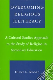 Overcoming Religious Illiteracy libro in lingua di Moore Diane L.