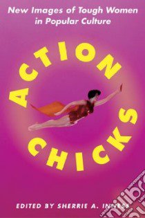 Action Chicks libro in lingua di Inness Sherrie A. (EDT)