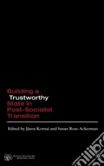 Building a Trustworthy State in Post-Socialist Transition libro in lingua di Kornai Janos (EDT), Rose-Ackerman Susan (EDT)