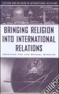 Bringing Religion into International Relations libro in lingua di Fox Jonathan, Sandler Shmuel