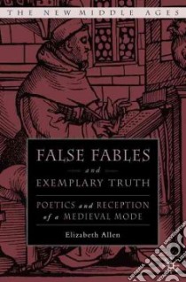 False Fables And Exemplary Truth In Later Middle Engllish Literature libro in lingua di Allen Elizabeth