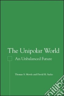 The Unipolar World libro in lingua di Mowle Thomas S., Sacko David H.