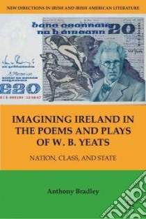 Imagining Ireland in the Poems and Plays of W. B. Yeats libro in lingua di Bradley Anthony
