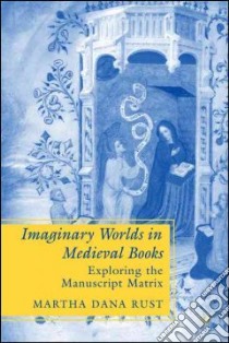 Imaginary Worlds in Medieval Books libro in lingua di Rust Martha Dana