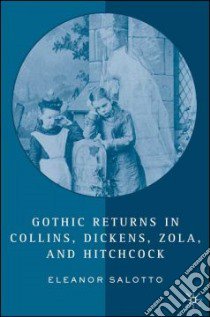 Gothic Returns in Collins, Dickens, Zola, and Hitchcock libro in lingua di Salotto Eleanor