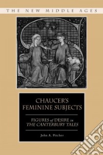 Chaucer's Feminine Subjects libro in lingua di Pitcher John A.